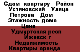 Сдам  квартиру › Район ­ Устиновский › Улица ­ Петрова › Дом ­ 32 › Этажность дома ­ 9 › Цена ­ 9 000 - Удмуртская респ., Ижевск г. Недвижимость » Квартиры аренда   . Удмуртская респ.